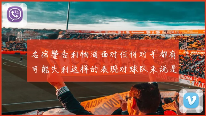 名宿警告利物浦面对任何对手都有可能失利这样的表现对球队来说是绝对不可接受的