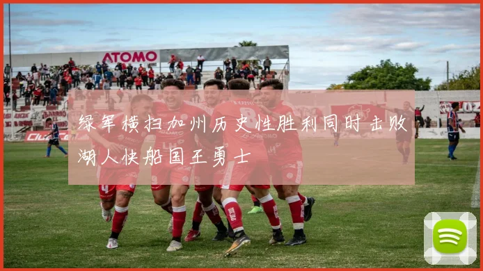 绿军横扫加州历史性胜利同时击败湖人快船国王勇士