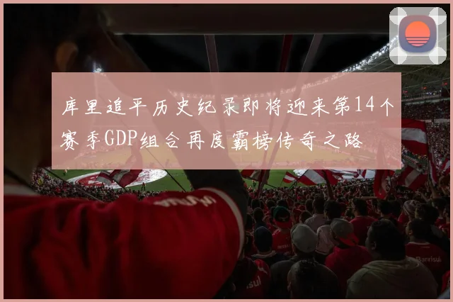 库里追平历史纪录即将迎来第14个赛季GDP组合再度霸榜传奇之路