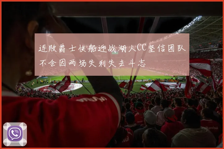 连败爵士快船迎战湖人CC坚信团队不会因两场失利失去斗志